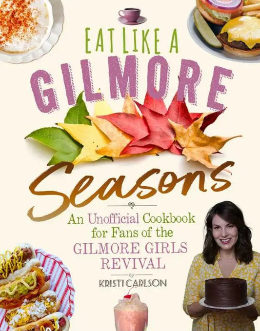 Eat Like A Gilmore: Seasons By Kristi Carlson